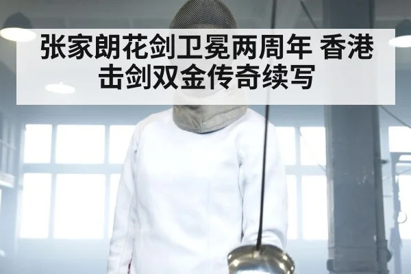 张家朗花剑卫冕两周年 香港击剑双金传奇续写